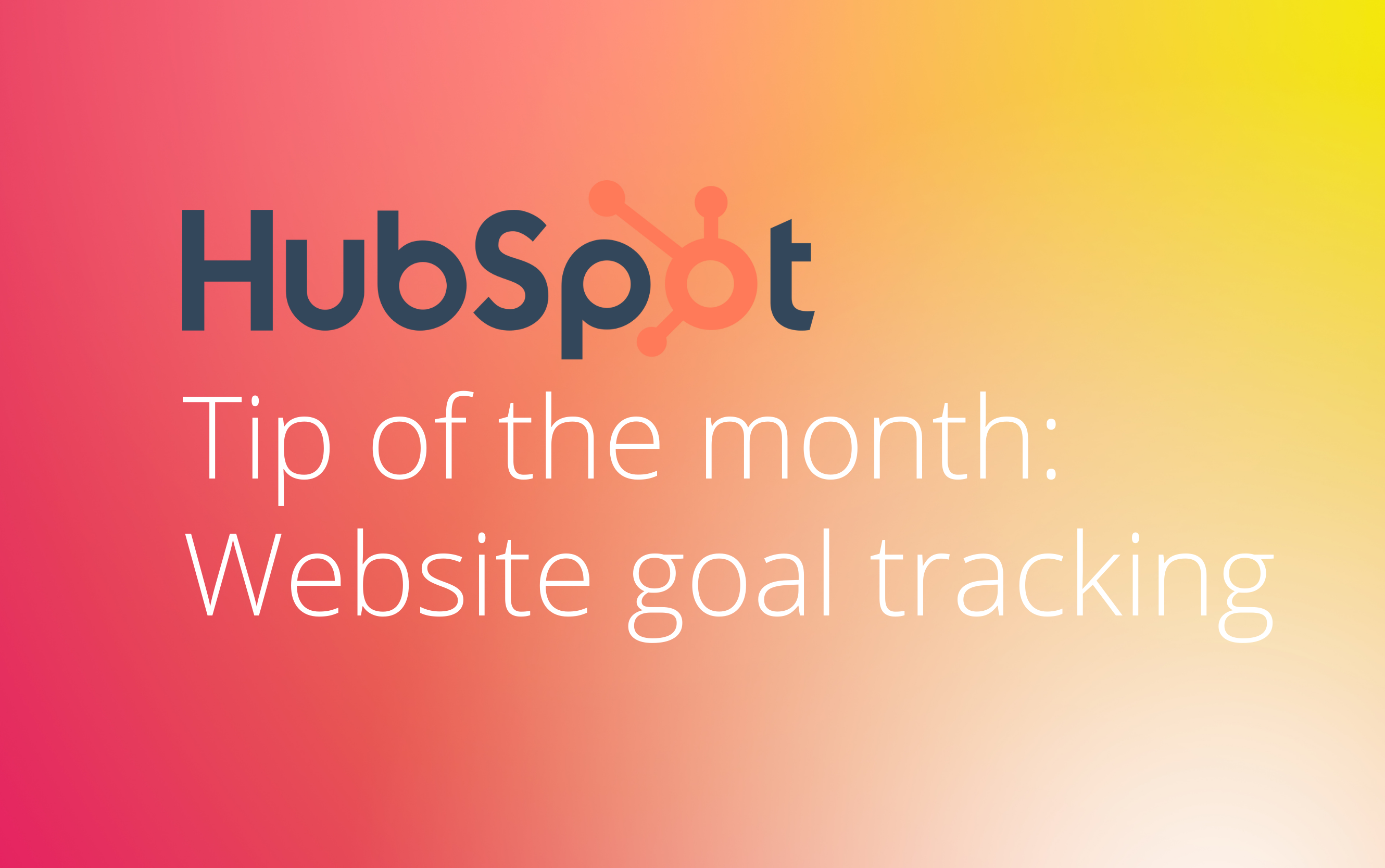 HubSpot Tip of the Month: Website goal tracking